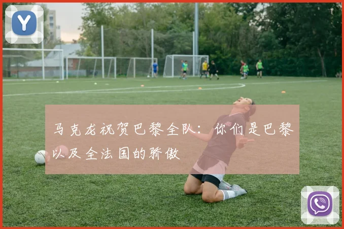 马克龙祝贺巴黎全队：你们是巴黎以及全法国的骄傲